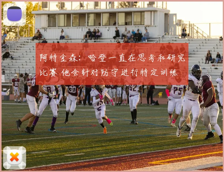 阿特金森：哈登一直在思考和研究比赛 他会针对防守进行特定训练